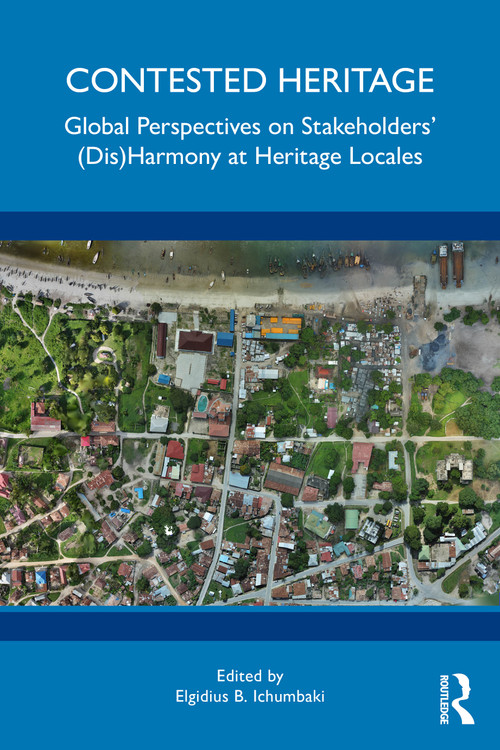 Contested Heritage (Global Perspectives on Stakeholders' (Dis)Harmony at Heritage Locales) by Elgidius B. Ichumbaki, 9781041034117
