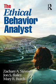 The Ethical Behavior Analyst by Zachary A. Stevens, Jon S. Bailey, Mary R. Burch, 9781032988849