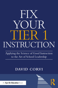 Fix Your Tier 1 Instruction (Applying the Science of Good Instruction to the Art of School Leadership) by David Corvi, 9781041202721