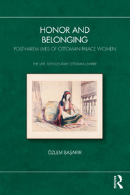 Honor and Belonging (Post-Harem Lives of Ottoman Palace Women) by Özlem Başarır, 9781041249412