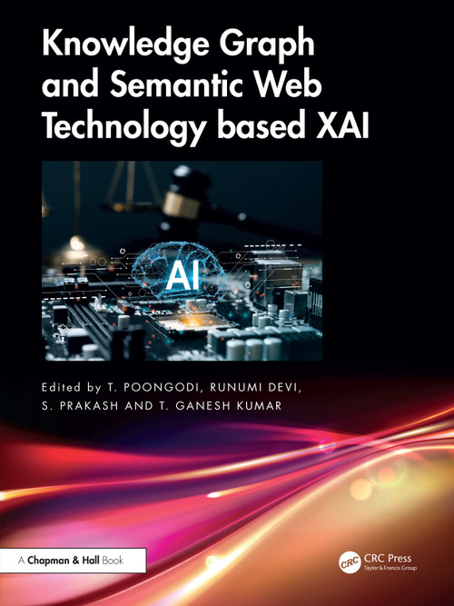 Knowledge Graph and Semantic Web Technology based XAI by T. Poongodi, Runumi Devi, S. Prakash, T. Ganesh Kumar, 9781032626819