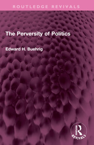 The Perversity of Politics by Edward H. Buehrig, 9781032643625