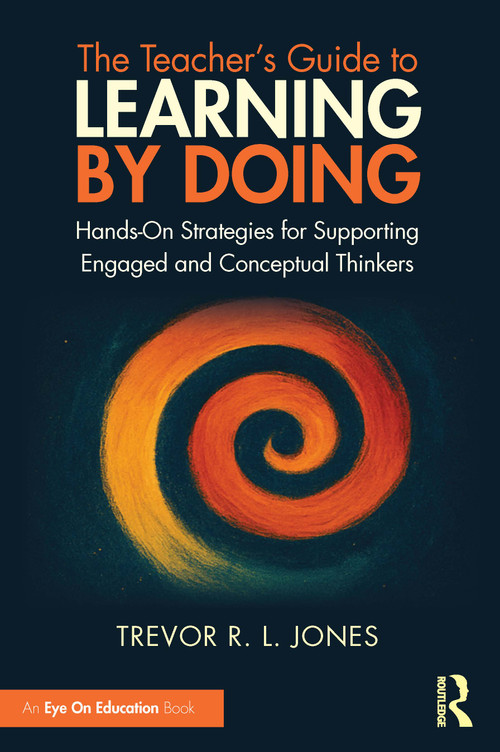 The Teacher's Guide to Learning by Doing (Hands-On Strategies for Supporting Engaged and Conceptual Thinkers) by Trevor R. L. Jones, 9781041215172