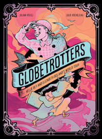 Globetrotters: Nellie Bly and Elizabeth Bisland's World Tour (A Graphic Novel) by Julian Voloj, Julie Rocheleau, 9781419784477