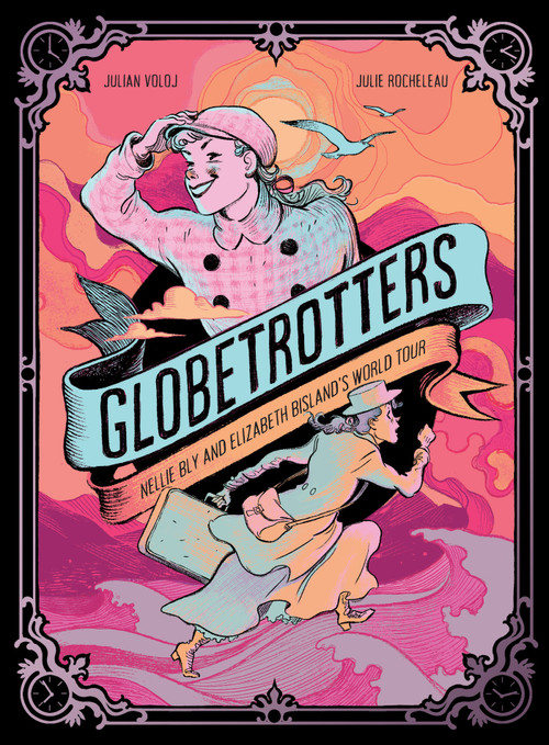 Globetrotters: Nellie Bly and Elizabeth Bisland's World Tour (A Graphic Novel) by Julian Voloj, Julie Rocheleau, 9781419784477