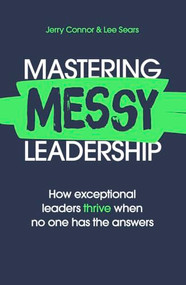 Mastering MESSY Leadership (Cut through complexity and lead with clarity) by Jerry Connor, Lee Sears, 9781529391145