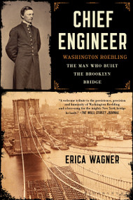 Chief Engineer (Washington Roebling, The Man Who Built the Brooklyn Bridge) by Erica Wagner, 9781620400524