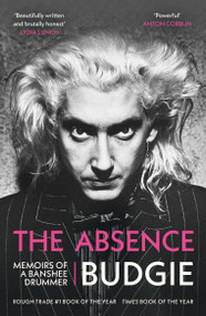 The Absence (Memoirs of a Banshee Drummer) - 9781399621588 by Budgie, 9781399621588