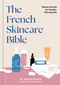The French Skincare Bible (Beauty Secrets for Healthy, Glowing Skin) by Dr. Marine Vincent, 9781454968399