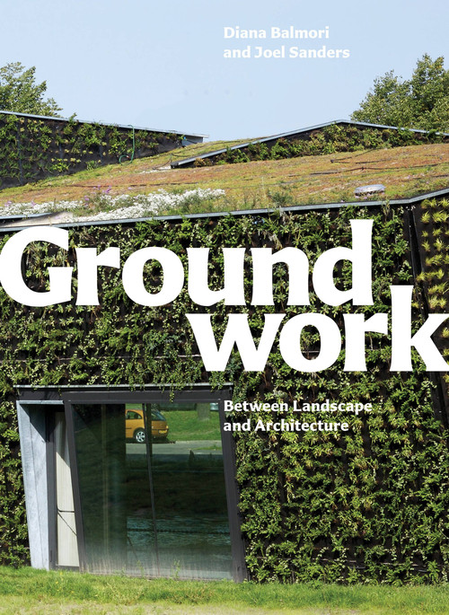 Groundwork (Between Landscape and Architecture) by Diana Balmori, Joel Sanders, 9781580933131