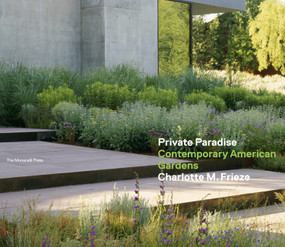 Private Paradise (Contemporary American Gardens) by Charlotte M. Frieze, Charles A. Birnbaum, 9781580933230