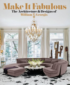 MAKE IT FABULOUS: The Architecture and Designs of William T. Georgis by William T. Georgis, Donald Albrecht, Natalie Shivers, 9781580933315