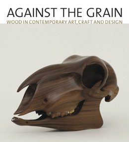 Against the Grain (Wood in Contemporary Art, Craft, and Design) by Lowery Sims, 9781580933445