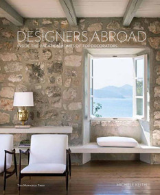 Designers Abroad: Inside the Vacation Homes of Top Decorators by Michele Keith, 9781580933513