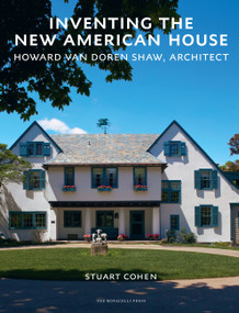 Inventing the New American House (Howard Van Doren Shaw, Architect) by Stuart Cohen, 9781580934206