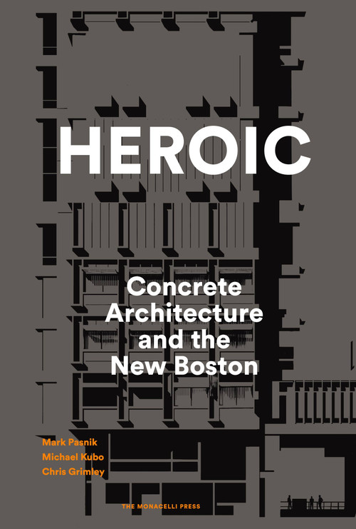 Heroic (Concrete Architecture and the New Boston) by Mark Pasnik, Chris Grimley, Michael Kubo, 9781580934244