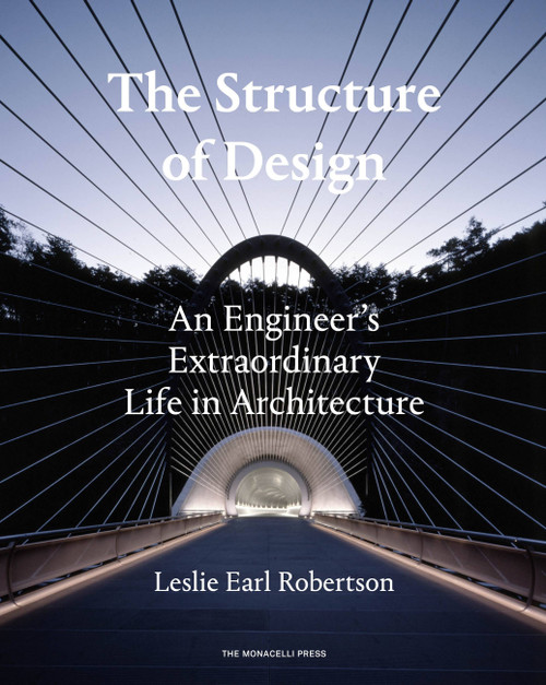 The Structure of Design (An Engineer's Extraordinary Life in Architecture) by Leslie Earl Robertson, 9781580934299