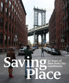 Saving Place (50 Years of New York City Landmarks) by Donald Albrecht, Andrew Dolkart, Iwan Baan, Seri Worden, 9781580934312