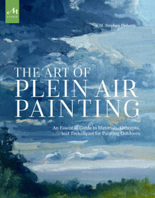 The Art of Plein Air Painting (An Essential Guide to Materials, Concepts, and Techniques for Painting Outdoors) by M. Stephen Doherty, 9781580934480