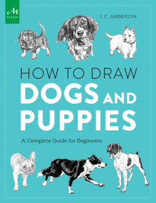How to Draw Dogs and Puppies (A Complete Guide for Beginners) by J.C. Amberlyn, 9781580934541