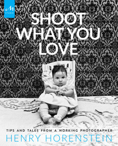 Shoot What You Love (Tips and Tales from a Working Photographer) by Henry Horenstein, 9781580934558