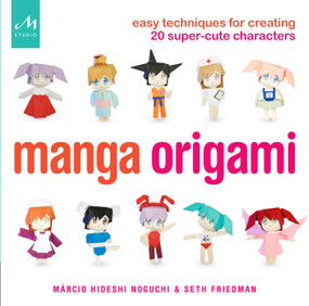 Manga Origami (Easy Techniques for Creating 20 Super-Cute Characters) by Marcio Hideshi Noguchi, Seth Friedman, 9781580934602