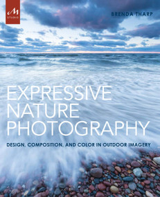 Expressive Nature Photography (Design, Composition, and Color in Outdoor Imagery) by Brenda Tharp, 9781580934671