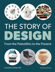 The Story of Design (From the Paleolithic to the Present) by Charlotte Fiell, Peter Fiell, 9781580934701
