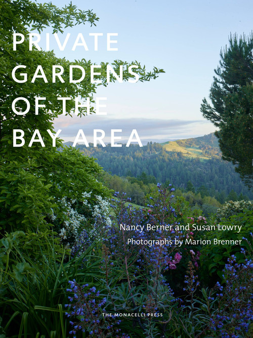 Private Gardens of the Bay Area by Susan Lowry, Nancy Berner, Marion Brenner, 9781580934763