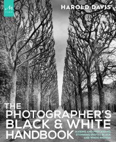 The Photographer's Black and White Handbook (Making and Processing Stunning Digital Black and White Photos) by Harold Davis, 9781580934787