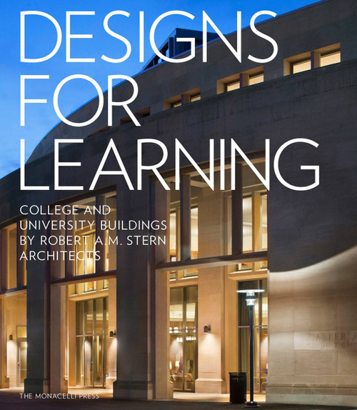Designs for Learning (College and University Buildings by Robert A.M. Stern Architects) by Robert A.M. Stern, Graham S. Wyatt, Melissa DelVecchio, Preston J. Gumberich, 9781580934817