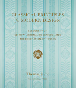 Classical Principles for Modern Design (Lessons from Edith Wharton and Ogden Codman's The Decoration of Houses) by Thomas Jayne, 9781580934978