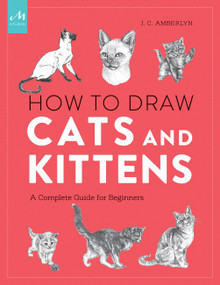 How to Draw Cats and Kittens (A Complete Guide for Beginners) by J.C. Amberlyn, 9781580935005