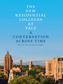 The New Residential Colleges at Yale (A Conversation Across Time) by Robert A.M. Stern, Gideon Fink Shapiro, Paul Goldberger, 9781580935043