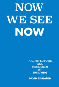Now We See Now (Architecture and Research by The Living) by David Benjamin, Paola Antonelli, Alejandro Zaera-Polo, Eyal Weizman, 9781580935074