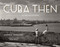 Cuba Then (Revised and Expanded) by Ramiro Fernandez, Richard Blanco, 9781580935104