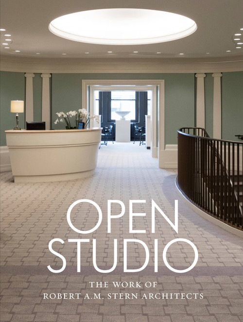 Open Studio (The Work of Robert A.M. Stern Architects) by Robert A.M. Stern, Shannon Hohlbein, Peter Morris Dixon, 9781580935180