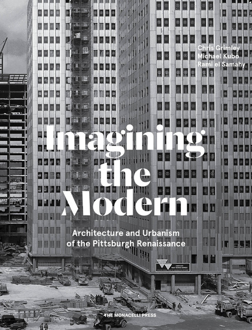 Imagining the Modern (Architecture and Urbanism of the Pittsburgh Renaissance) by Rami el Samahy, Chris Grimley, Michael Kubo, 9781580935234