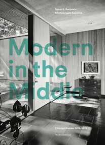 Modern in the Middle (Chicago Houses 1929-75) by Susan Benjamin, Michelangelo Sabatino, Pauline Saliga, 9781580935265
