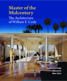 Master of the Midcentury (The Architecture of William F. Cody) by Catherine Cody, Jo Lauria, Don Choi, Wim De Wit, 9781580935302