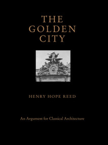 The Golden City (An Argument for Classical Architecture) by Henry Hope Reed, Catesby Leigh, Alvin Holm, 9781580935395