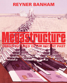 Megastructure (Urban Futures of the Recent Past) by Reyner Banham, Todd Gannon, 9781580935401