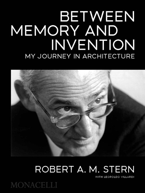Between Memory and Invention (My Journey in Architecture) by Robert A.M. Stern, 9781580935890