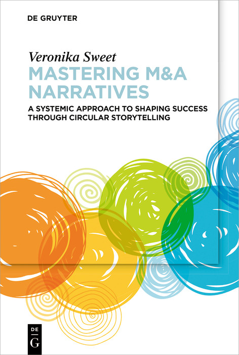 Mastering M&A Narratives (A Systemic Approach to Shaping Success Through Circular Storytelling) by Veronika Sweet, 9783111616209