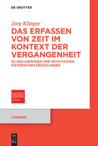Das Erfassen von Zeit im Kontext der Vergangenheit (Zu den Anfängen der hethitischen historischen Erzählungen) (German Edition) by Jörg Klinger, 9783119142007