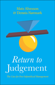 Return to Judgement (The Case for Post-Infantilized Management) by Mats Alvesson, Dennis Nørmark, 9781529244434