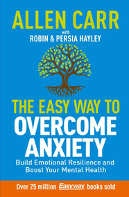 Allen Carr: The Easy Way to Overcome Anxiety (Build Emotional Resilience and Boost Your Mental Health) by Allen Carr, Robin Hayley, Persia Hayley, 9781398838932