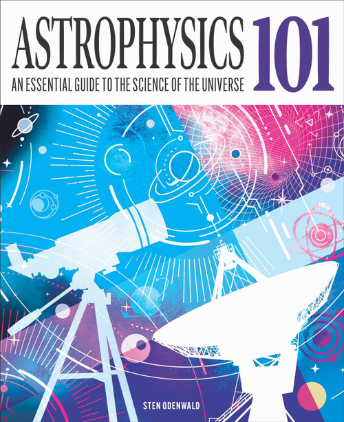 Astrophysics 101 (An Essential Guide to the Science of the Universe) by Sten Odenwald, 9781398868359