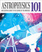 Astrophysics 101 (An Essential Guide to the Science of the Universe) by Sten Odenwald, 9781398868359