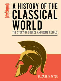 A History of the Classical World (The Story of Greece and Rome Retold) by Elizabeth Wyse, 9781398869332